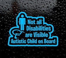 NOT ALL DISABILITIES  ARE VISIBLE AUTISTIC CHILD ON BOARD STICKER CAR VAN VINYL