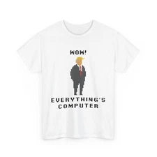 Trump T-shirt, Wow Everything Is Computer Funny Meme Saying Trump Shirt 