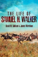 David M. Sullivan James Worsham The Life of Samuel H. Walker (Hardback)