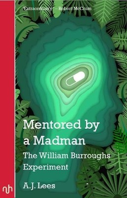 Mentored by a Madman: The William Burroughs Experiment by A J Lees 1912559129