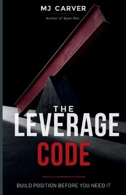 The Leverage Code: Build Position Before You Need It by Mj Carver Paperback Book