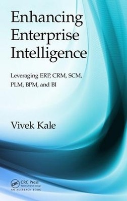 Enhancing Enterprise Intelligence: Leveraging ERP, CRM, SCM, ... - 9781498705974