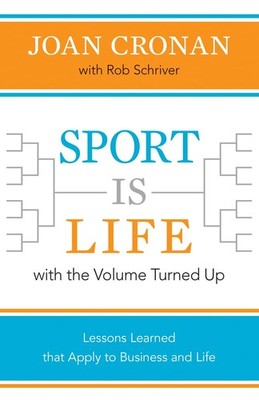 Sport Is Life with the Volume Turned Up: Lessons Learned That Apply to Busin...