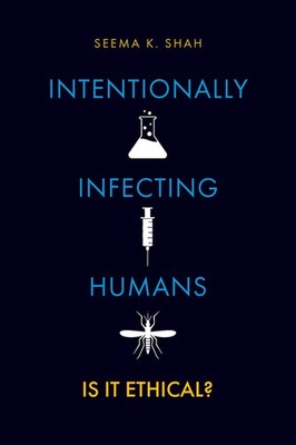 Intentionally Infecting Humans: Is it Ethical? by Seema K. Shah
