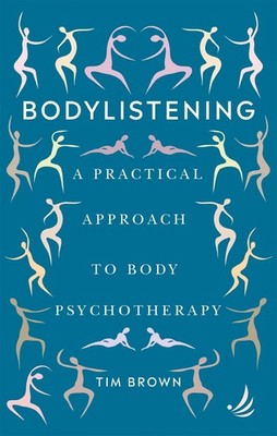 Bodylistening: A practical approach to body psychotherapy by Tim Brown Paperback
