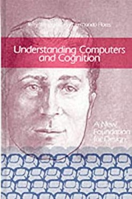 Understanding Computers and Cognition : A New Foundation for Desi