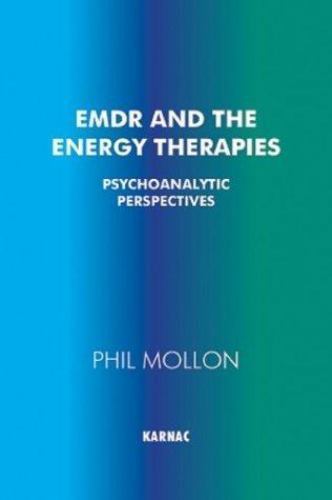 EMDR and the Energy Therapies: Psychoanalytic Perspectives, Mollon, Phil, Good B