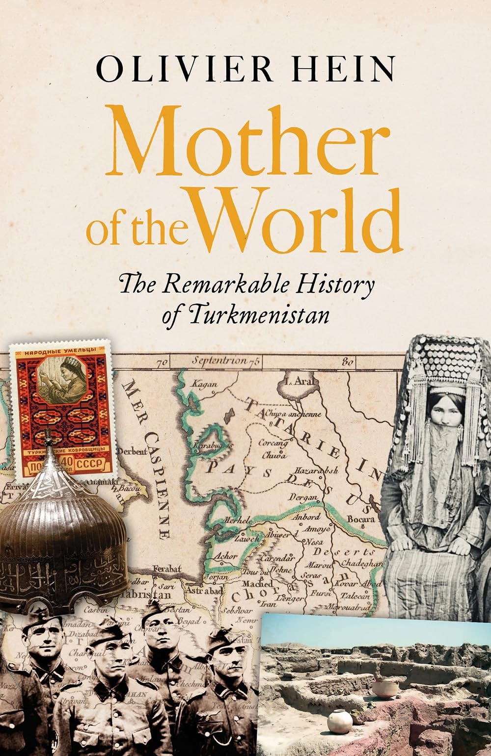 Mother of the World: The Remarkable History of Turkmenistan by Olivier Hein