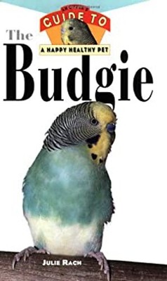 The Budgie : An Owner's Guide to a Happy Healthy Pet Hardcover Ju