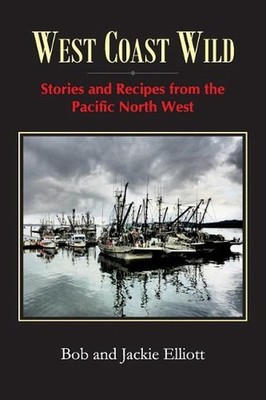 West Coast Wild: Stories and Recipes from the Pacific North West by Jackie Ellio