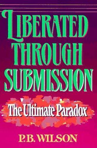 Liberated Through Submission : The Ultimate Paradox by P. B. Wilson (1990, Trade Paperback) for ...