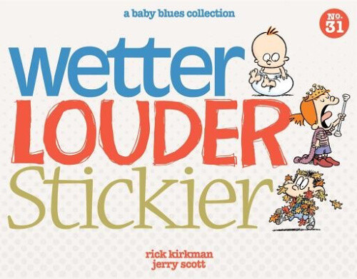 Wetter, Louder, Stickier: A Baby Blues Collection Volume 38 (baby