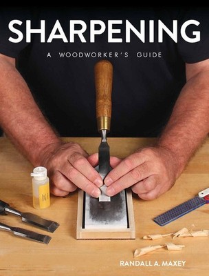 Sharpening: A Woodworker's Guide by Randall A. Maxey (English) Paperback Book
