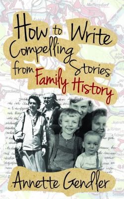 How to Write Compelling Stories from Family History by Annette Gendler