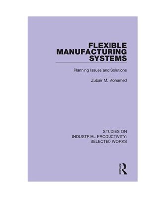 Flexible Manufacturing Systems: Planning Issues and Solutions, Zubair M. Mohamed