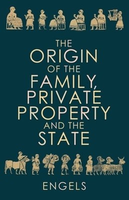 The Origin of the Family, Private Property and the State by Friedrich Engels