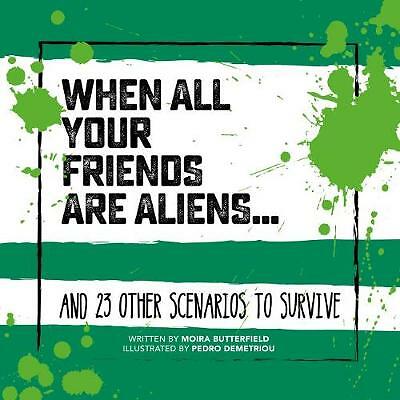 When All Your Friends Are Aliens: And 23 Other Scenarios to Survive by Moira ...