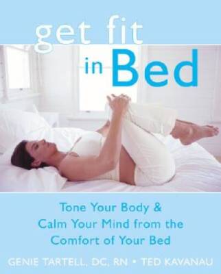 Get Fit in Bed: Tone Your Body  Calm Your Mind from the Comfort - VERY GOOD