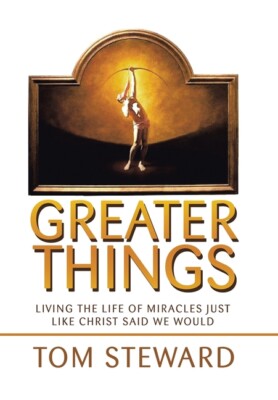 Greater Things: Living The Life Of Miracles Just Like Christ Said We Would