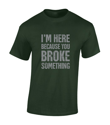 I'M HERE BECAUSE YOU BROKEN SOMETHING HERREN T-SHIRT LUSTIGES OBERTEIL FÜR PAPA OPA