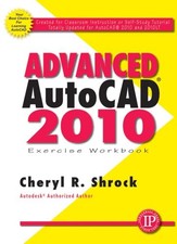 ADVANCED AUTOCAD 2010 EXERCISE WORKBOOK By Cheryl R. Shrock Excellent Condition
