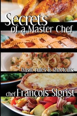 Secrets of a Master Chef: Basic Rules and Shortcuts by Francois Sigrist (English