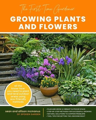 The First-Time Gardener: Growing Plants and Flowers: All the know-how you need t