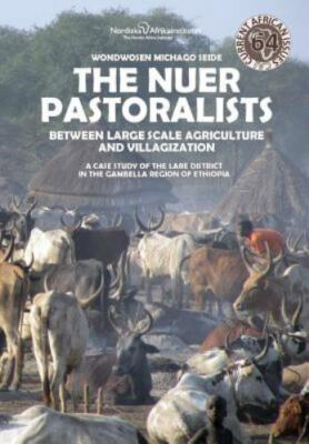 The Nuer Pastoralists - Between Large Scale Agriculture and Villagization: A ...