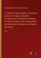 The Papers Of James Madison: Purchased By Order Of Congress, Being His Correspon