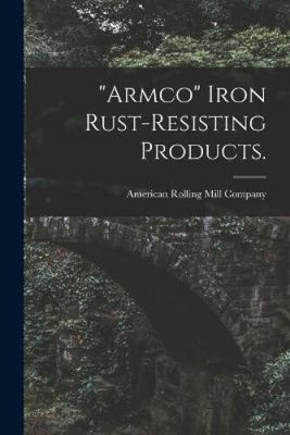 Armco Iron Rust-resisting Products. by American Rolling Mill Company [Paperback]