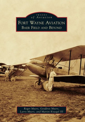 Fort Wayne Aviation: Baer Field and Beyond - Paperback NEW Myers, Roger 2012