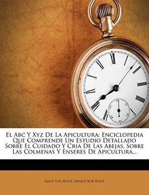 El Abc Y Xyz De La Apicultura: Enciclopedia Que Comprende... - Wurzel, Amos Ives