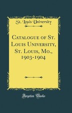 Catalogue of St. Louis University, St. Louis, Mo., 1903-1904 (Classic Reprint)
