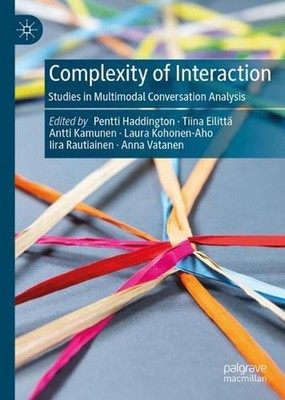 Complexity of Interaction: Studies in Multimodal Conversation Analysis by Pentti