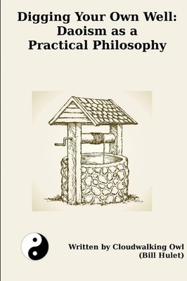 Digging Your Own Well Daoism as a Practical Philosophy Bill Hulet Taschenbuch