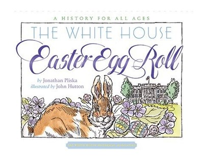 THE WHITE HOUSE EASTER EGG ROLL: A HISTORY FOR ALL AGES By Jonathan Pliska