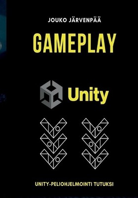 GAMEPLAY Unity: Unity-peliohjelmointi tutuksi by Jouko J?rvenp?? (Finnish) Paper