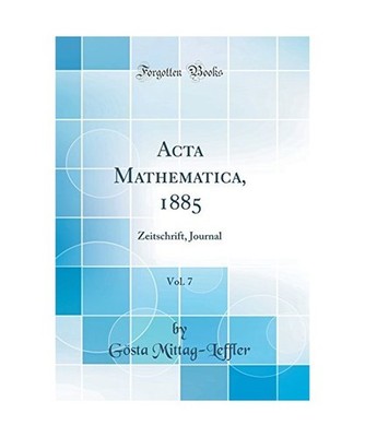 Acta Mathematica, 1885, Vol. 7: Zeitschrift, Journal [Classic Reprint]: Zeitschr