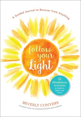 Follow Your Light: A Guided Journal to Recover from Anything; 52 Mindfulness...