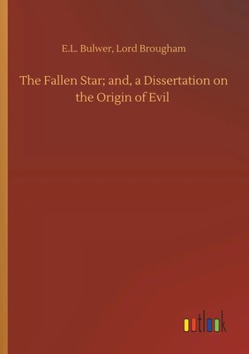 The Fallen Star; and, a Dissertation on the Origin of Evil E. L. Brougham Bulwer