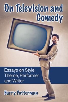 On Television and Comedy : Essays on Style, Theme, Performer and Writer, Pape...