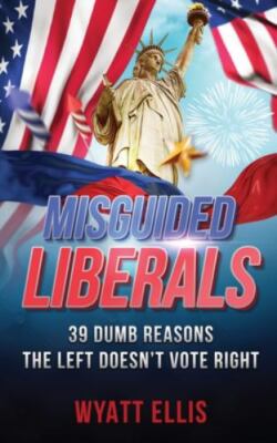 Misguided Liberals: 39 Dumb Reasons the Left Doesn't Vote Right, Like New Use...