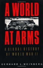 A World at Arms : A Global History of World War II Gerhard L. Wei