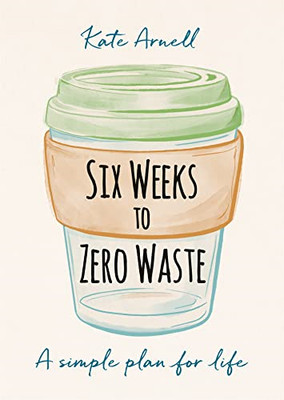 Sechs Wochen bis Zero Waste: Ein einfacher Plan für das Leben - Taschenbuch / Softback NEU Arnel