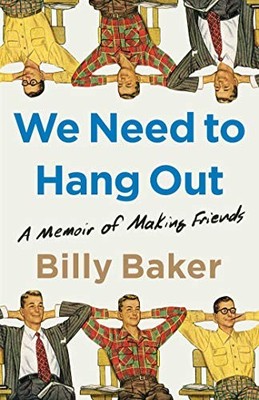 We Need to Hang Out : A Memoir of Making Friends by Billy Baker (2021, ...