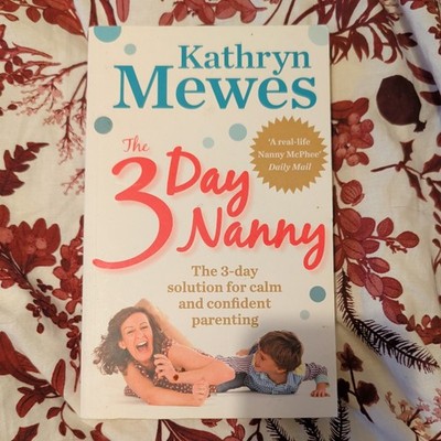 3 Day Nanny : 3-Day Solutions for Calm and Confident Parenting by Kathryn Mewes