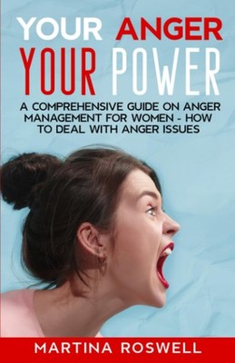 Your Anger, Your Power: A Comprehensive Guide on Anger Management for Women ...