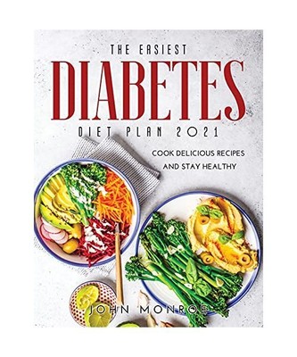 THE EASIEST DIABETES DIET PLAN 2021: Cook Delicious Recipes and Stay Healthy