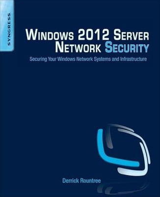 Windows 2012 Server Network Security: Securing Your Windows Network Systems and
