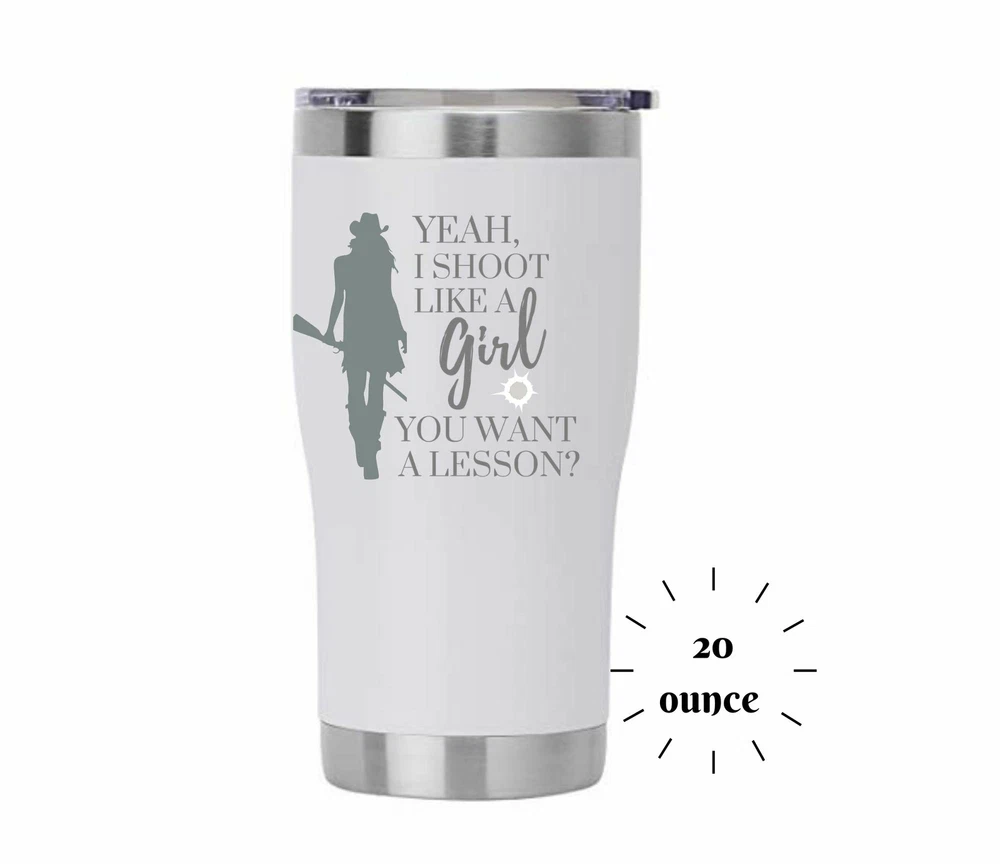 Tumbler Yeah I Shoot Like a Girl Want a Lesson ENGRAVED Insulated 20 oz